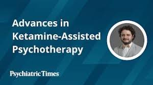 Advances in Ketamine-Assisted Psychotherapy