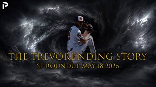 Fantasy Baseball SP Roundup 5/18: The TrevorEnding Story